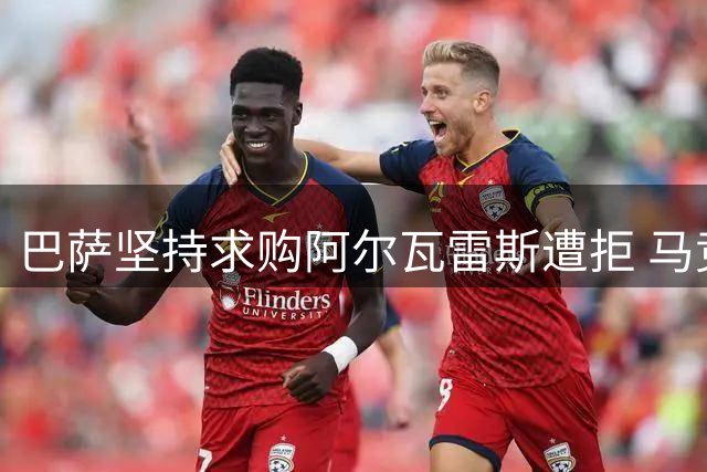 巴萨坚持求购阿尔瓦雷斯遭拒 马竞立场强硬