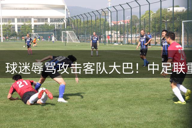 球迷辱骂攻击客队大巴！中足联重罚三镇：罚款6万+部分看台空场1场